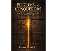 Pilgrims and Conquerors: Inside the First Crusade's Desperate Fight for Control of the Holy Land
