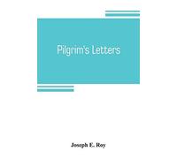 Pilgrim's Letters. Bits Of Current History Picked Up In The West And The South, During The Last Thirty Years, For The Independent, The Congregationalist, And The Advance