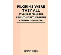 Pilgrims Were They All - Studies Of Religious Adventure In The Fourth Century Of Our Era
