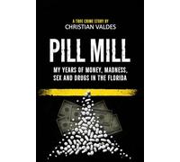 Pill Mill: My Years of Money, Madness, Sex and Drugs in the Florida Pill Mill - A TRUE CRIME STORY