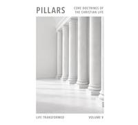 Pillars: Core Doctrines Of The Christian Faith: Volume Five - Life Transformed