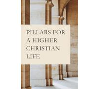 Pillars for a Higher Christian Life: Six Topics for Seeking Christians