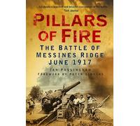 Pillars of Fire: The Battle Of Messines Ridge June 1917
