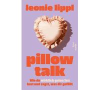 Pillow Talk Wie du wirklich guten Sex hast und sagst, was dir gefällt | Dein Pleasure Guide für den Sex, den du dir wünschst - Leonie Lippl - Kiepenheuer & Witsch eBook - ebook (ePub) - Livre