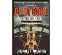 Pilot Gone, Captain Locked Out : Lufthansa Flight 1140: How an Aircrew Was Left Alone Inside the Cockpit, and What Led Him to Deny His Colleague Access During a Life-Threatening Crisis