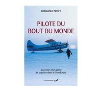 Pilote du bout du monde Souvenirs d’un pilote de brousse dans le Grand Nord - PRINET DOMINIQUE - Jcl Chicoutimi - broché - Récit