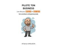 Pilote ton BUSINESS Les clés pour démarrer et faire durer ton aventure entrepreneuriale