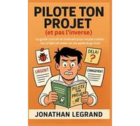 Pilote ton projet (et pas l’inverse): Le guide concret et motivant pour ne pas cramer ton projet (et rester en vie après le go-live)