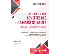 Piloter et suivre les effectifs et la masse salariale dans la fonction publique: Fondamentaux des emplois et des effectifs, masse salariale, DPG et DGS, tableaux de bord, comité de pilotage