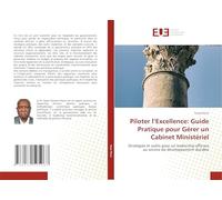 Piloter l’Excellence: Guide Pratique pour Gérer un Cabinet Ministériel: Stratégies et outils pour un leadership efficace au service du développement durable