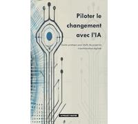 Piloter le changement avec l'IA : Guide pratique pour chefs de projet en transformation digitale