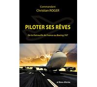 Piloter ses rêves: De la Patrouille de France au Boeing 747