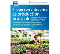 Piloter son entreprise de production horticole: Fleurs, plantes, pépinière, bulbes