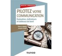 Pilotez votre communication - Evaluation, indicateurs et tableaux de bord Thierry Libaert (Auteur), Jacques Suart (Auteur)