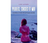 Pilules, crises et moi Journal d'une épileptique accro - Lise Luther - Le Lys Bleu - broché - Témoignage