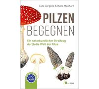 Pilzen begegnen: Ein naturkundlicher Streifzug durch die Welt der Pilze. Der praktische Begleiter durchs Jahr