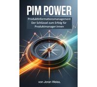 PIM POWER: Produktinformationsmanagement - Der Schlüssel zum Erfolg für Produktmanager