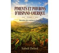 PIMENTS ET POIVRONS D' HISPANO-AMERIQUE: Recettes du Continent d'Origine - TOME I