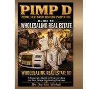 Pimp D (Prime Investor Moving Properties) Guide To Wholesaling Real Estate 101: How to Find Off Market Deals