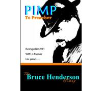 Pimp To Preacher -- The Bruce Henderson Story: Evangelism 911 With A Former L.A. Pimp.