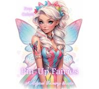 Pin-Up Fairies: A Magical Coloring Escape: 50 Stunning and Sensual Fairy Illustrations to Relax and Unleash Your Creativity