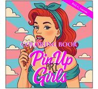 Pin Up Girls ART COLORING BOOK: Unleash Your Creativity with Classic Vintage Pin-Up Flair: Over 30 Retro-Style Illustrations for Adults and Teens