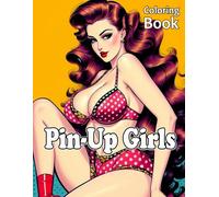Pin-Up Girls Coloring Book: Beautiful Pin-Up Models in Creative and Stylish Artistic Designs