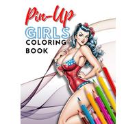 Pin-Up Girls Coloring Book for Adults: Over 50 Flirty Vintage Beauties to Color - Retro Glamour, Burlesque Art, and Timeless Tattoo-Style Illustrations