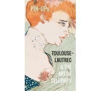 Pin-Ups Toulouse-Lautrec And The Art Of Celebrity