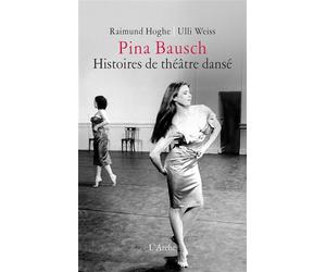 Pina Bausch - Histoires de théâtre dansé - Raimund Hoghe - Arche - broché - Essai