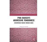 Pina Bausch's Aggressive Tenderness
