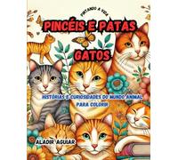 Pincéis e Patas - Gatos: Histórias e Curiosidades do Mundo Animal para Colorir