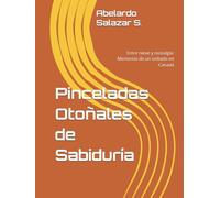 Pinceladas Otoñales de Sabiduría: Entre nieve y nostalgia: Memorias de un exiliado en Canadá