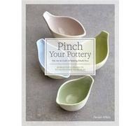 Pinch Your Pottery The Art amp Craft of Making Pinch Pots 35 Beautiful Projects to HandForm from Clay by Jacqui Atkin Jacqui Atkin (Auteur)