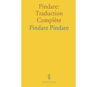 Pindare: Traduction Complète: Olympiques, Pythiques, Néméennes, Isthmiques, Fragments; Préliminaires et Notes