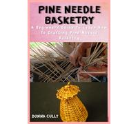 Pine Needle Basketry: A Beginners Guide To Learn How To Crafting Pine Needle Basketry