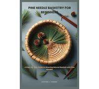 PINE NEEDLE BASKETRY FOR BEGINNERS: A Step-by-Step Guide to Weaving Natural Baskets with Pine Needles