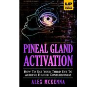 Pineal Gland Activation: How To Use Your Third Eye To Achieve Higher Consciousness