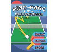 Ping-pong journal d'entraînement: Carnet d’entraînement pour enfant de 4 à 12 ans | Séance de sport et exercice à planifier, bilan des entraînements | ... progresser, idéal cadeau enfant et sportif|