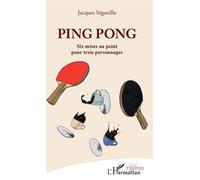 Ping Pong Six mises au point pour trois personnages - Jacques Segueilla - L'harmattan - broché - Théâtre
