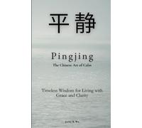 Pingjing (平静): The Chinese Art of Calm: Timeless Wisdom for Living with Grace and Clarity
