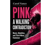 Pink: A Walking Contradiction: Music, Rebellion, and Third-Wave Feminism