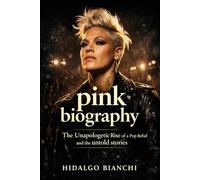 Pink biography: The Unapologetic Rise of a Pop Rebel and the untold stories