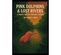 Pink Dolphins & Lost Rivers: A Journey into the Amazon's Secrets