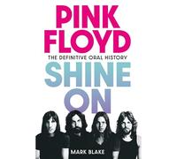 Pink Floyd: Shine on: The Definitive Oral History