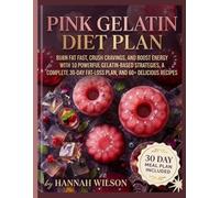 PINK GELATIN DIET PLAN: Burn Fat Fast, Crush Cravings, and Boost Energy with 10 Powerful Gelatin Hacks, a Complete 30-Day Fat-Loss Plan, and 60+ Delicious Recipes