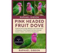 PINK HEADED FRUIT DOVE: Exploring the Ecology, Behavior, and Conservation of Indonesia’s Pink-headed Fruit Dove through Science, Culture, and Citizen Engagement