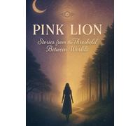 Pink Lion: Stories from the Threshold Between Worlds