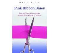 Pink Ribbon Blues: How Breast Cancer Culture Undermines Women's Health