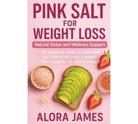 Pink Salt for Weight Loss: Natural Detox and Wellness Support: The Practical Guide to Using Pink Salt for Metabolism, Slimming, and Cleansing the Body Naturally